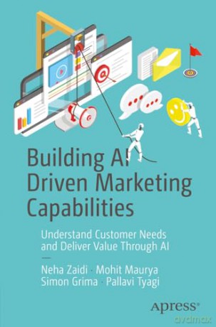 Building AI Driven Marketing Capabilities: Understand Customer Needs and Deliver Value Through AI - Neha Zaidi [KSIĄŻKA]
