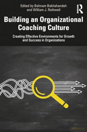 Building an Organizational Coaching Culture: Creating Effective Environments for Growth and Success in Organizations - Behnam Bakhshandeh [KSIĄŻKA]