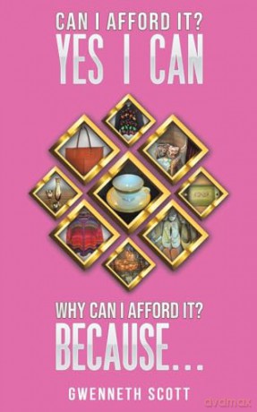 Can I Afford It Yes I Can. Why Can I Afford It Because... - Gwenneth Scott [KSIĄŻKA]