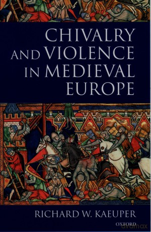 Chivalry And Violence In Medieval Europ - Kaeuper [KSIĄŻKA]