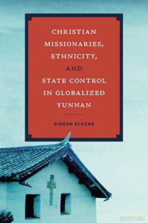 Christian Missionaries, Ethnicity, and State Control in Globalized Yunnan (World Christianity) - Gideon Elazar [KSIĄŻKA]