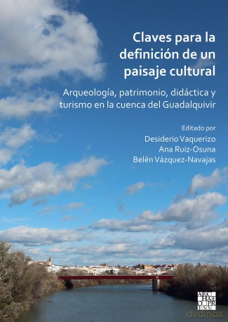 Claves para la definición de un paisaje cultural: Arqueología, patrimonio, didáctica y turismo en la cuenca del Guadalquivir - Desid Vaquerizo-Gil [KSIĄŻKA]