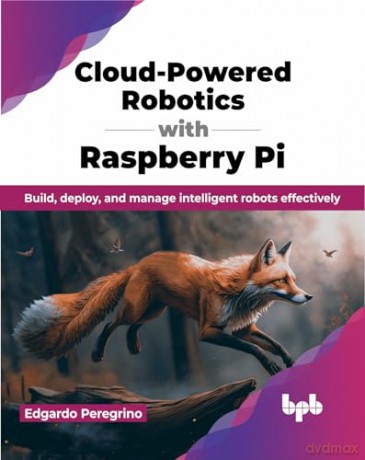Cloud-Powered Robotics with Raspberry Pi: Build, deploy, and manage intelligent robots effectively (English Edition) - Edgardo Peregrino [KSIĄŻKA]