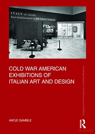 Cold War American Exhibitions of Italian Art and Design (Routledge Research in Art Museums and Exhibitions) - Antje Gamble [KSIĄŻKA]