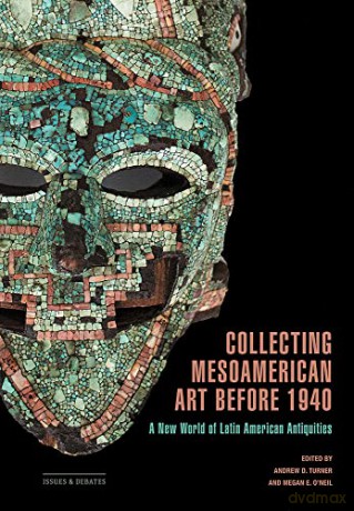 Collecting Mesoamerican Art Before 1940 [KSIĄŻKA]