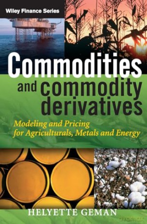 Commodities and Commodity Derivatives: Modeling and Pricing for Agriculturals, Metals and Energy: 302 (The Wiley Finance Series) - Geman [KSIĄŻKA]