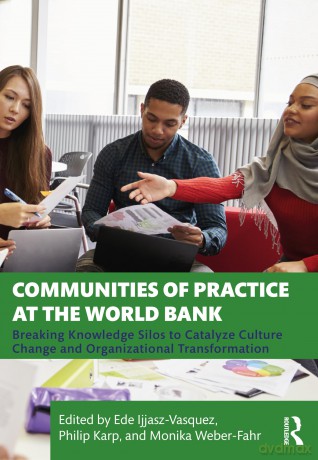 Communities of Practice at the World Bank: Breaking Knowledge Silos to Catalyze Culture Change and Organizational Transformation - Ede Ijjasz [KSIĄŻKA]