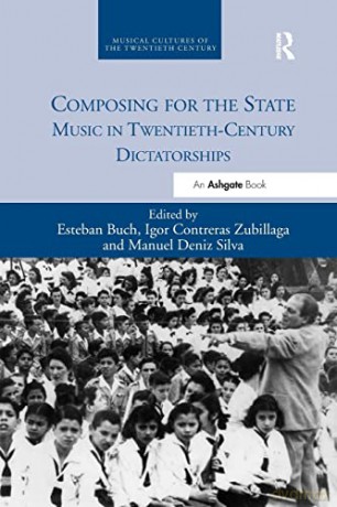 Composing for the State: Music in Twentieth-Century Dictatorships (Musical Cultures of the Twentieth Century) - Esteban Buch [KSIĄŻKA]