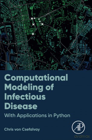 Computational Modeling of Infectious Disease: With Applications in Python - Chris Von Csefalvay [KSIĄŻKA]