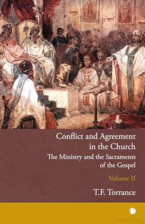 Conflict and Agreement in the Church, Volume 2: The Ministry and the Sacraments of the Gospel - T.F. Torrance [KSIĄŻKA]