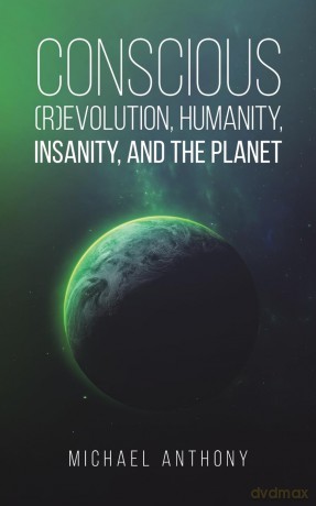 Conscious (R)Evolution, Humanity, Insanity, and the Planet - Michael Anthony [KSIĄŻKA]