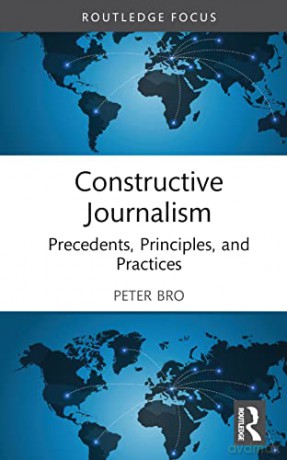 Constructive Journalism: Precedents, Principles, and Practices (Routledge Focus on Journalism Studies) - Peter Bro [KSIĄŻKA]