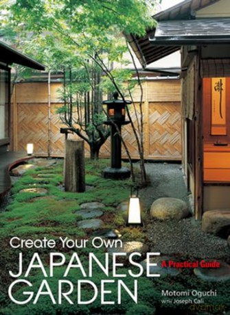 Create Your Own Japanese Garden: A Practical Guide - Motomi Oguchi [KSIĄŻKA]