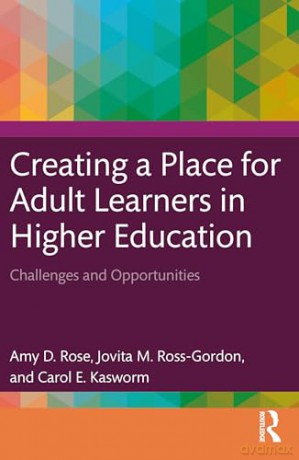 Creating a Place for Adult Learners in Higher Education: Challenges and Opportunities - Amy D. Rose [KSIĄŻKA]