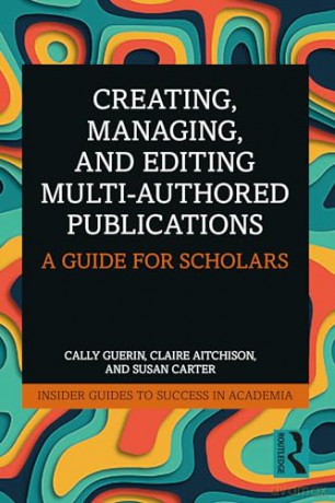 Creating, Managing, and Editing Multi-Authored Publications: A Guide for Scholars (Insider Guides to Success in Academia) - Cally Guerin [KSIĄŻKA]