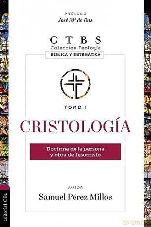 Cristologa: Doctrina de la Persona Y Obra de Jesucristo (Coleccion Teologia: Biblica Y Sistematica) - Samuel Perez Millos [KSIĄŻKA]