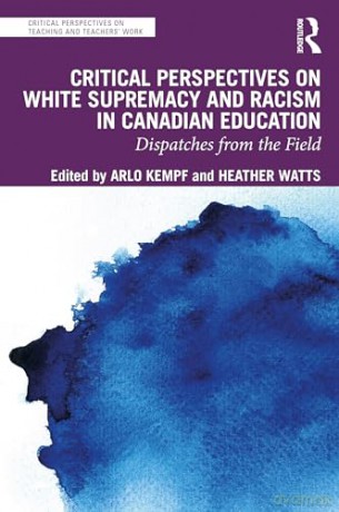 Critical Perspectives on White Supremacy and Racism in Canadian Education: Dispatches from the Field (Critical Perspectives on Teaching and Teachers' Work) - Arlo Kempf [KSIĄŻKA]