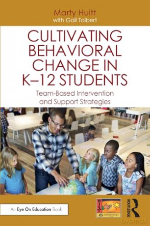Cultivating Behavioral Change in K-12 Students: Team-Based Intervention and Support Strategies - Marty Huitt [KSIĄŻKA]