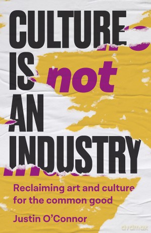 Culture Is Not An Industry - Justin O'connor [KSIĄŻKA]