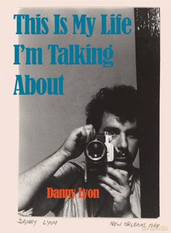Danny Lyon This Is My Life Im Talking - Lyon Lyon [KSIĄŻKA]