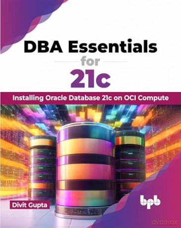 DBA Essentials for 21c: Installing Oracle Database 21c on OCI Compute (English Edition) - Divit Gupta [KSIĄŻKA]