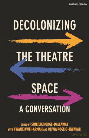 Decolonizing The Theatre Space - Methuen Drama [KSIĄŻKA]