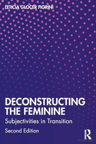 Deconstructing The Feminine - Leti Glocer Fiorini [KSIĄŻKA]