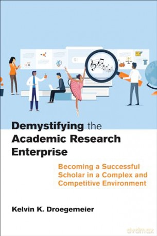 Demystifying the Academic Research Enterprise: Becoming a Successful Scholar in a Complex and Competitive Environment - Kelvin Droegemeier [KSIĄŻKA]