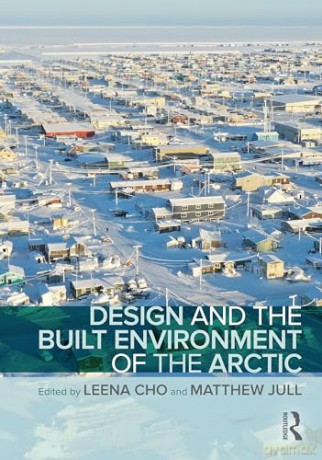 Design and the Built Environment of the Arctic - Leena Cho [KSIĄŻKA]