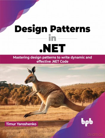 Design Patterns in .NET: Mastering design patterns to write dynamic and effective .NET Code (English Edition) - Timur Yaroshenko [KSIĄŻKA]