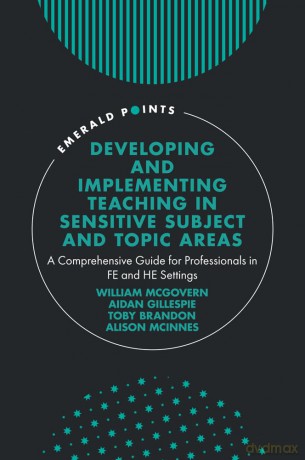 Developing and Implementing Teaching in Sensitive Subject and Topic Areas: A Comprehensive Guide for Professionals in FE and HE Settings (Emerald Points) - William Mcgovern [KSIĄŻKA]