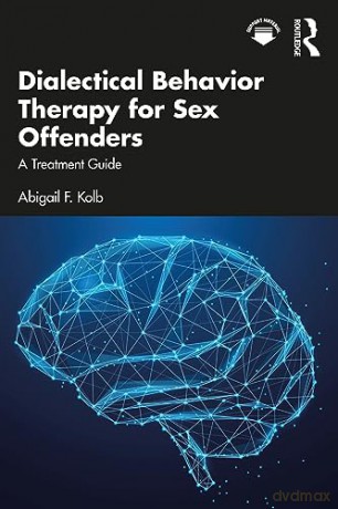 Dialectical Behavior Therapy for Sex Offenders: A Treatment Guide - Abigail Kolb [KSIĄŻKA]