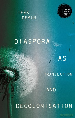 Diaspora As Translation And Decolonisat - Ipek Demir [KSIĄŻKA]