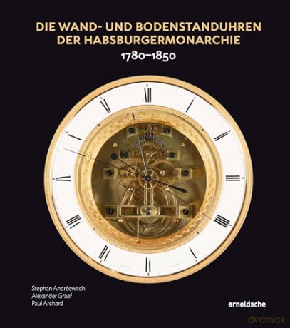 Die Wand- und Bodenstanduhren der Habsburgermonarchie: 1780-1850 - Stephan Andr Ewitch [KSIĄŻKA]