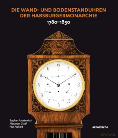 Die Wand- und Bodenstanduhren der Habsburgermonarchie: 1780-1850 - Stephan Andr Ewitch [KSIĄŻKA]