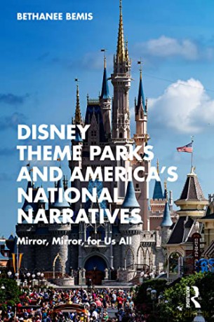 Disney Theme Parks and America's National Narratives: Mirror, Mirror, for Us All - Bethanee Bemis [KSIĄŻKA]