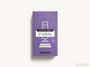 DRINK LIKE A LOCAL: PARIS: A Field Guide to Paris's Best Bars - Forest Collins [KSIĄŻKA]