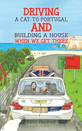 Driving a Cat to Portugal and Building a House When We Get There - Paul Francis [KSIĄŻKA]
