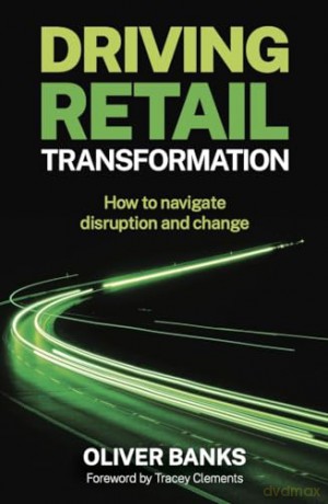 Driving Retail Transformation - Oliver Banks [KSIĄŻKA]