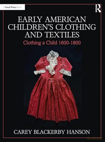 Early American Children's Clothing and Textiles: Clothing a Child 1600-1800 - Ca Blackerby Hanson [KSIĄŻKA]