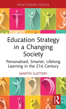 Education Strategy in a Changing Society: Personalised, Smarter, Lifelong Learning in the 21st Century (Routledge Advances in Sociology) - Martin Slattery [KSIĄŻKA]