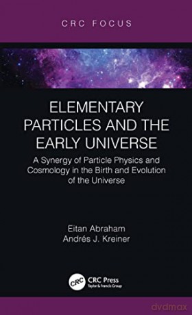 Elementary Particles and the Early Universe: A Synergy of Particle Physics and Cosmology in the Birth and Evolution of the Universe - Eitan Abraham [KSIĄŻKA]