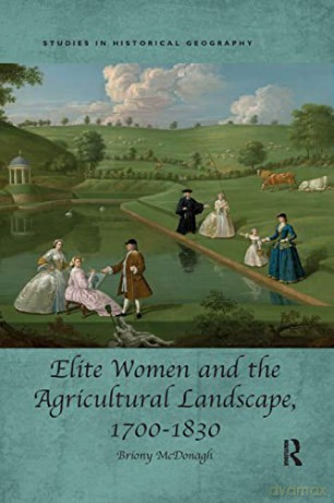 Elite Women and the Agricultural Landscape, 1700-1830 (Studies in Historical Geography) - Briony Mcdonagh [KSIĄŻKA]