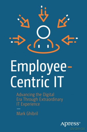 Employee-Centric IT: Advancing the Digital Era Through Extraordinary IT Experience - Mark Ghibril [KSIĄŻKA]