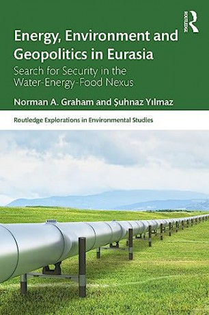 Energy, Environment and Geopolitics in Eurasia: Search for Security in the Water-Energy-Food Nexus (Routledge Explorations in Environmental Studies) - Norman A. Graham [KSIĄŻKA]