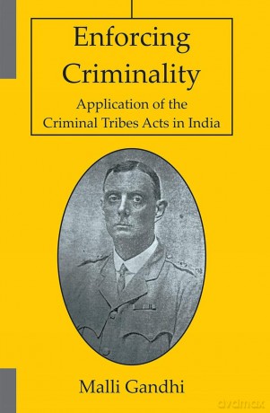 Enforcing Criminality: Application of the Criminal Tribes Acts in India [KSIĄŻKA]