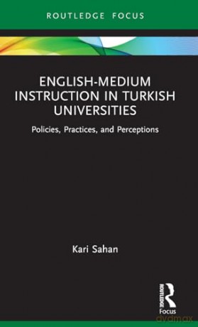 English-Medium Instruction in Turkish Universities: Policies, Practices, and Perceptions (Routledge Focus on English-Medium Instruction in Higher Education) - Kari Sahan [KSIĄŻKA]