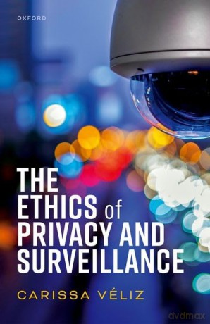 Ethics Of Privacy And Surveillance - Carissa Veliz [KSIĄŻKA]