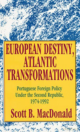European Destiny, Atlantic Transformations: Portuguese Foreign Policy Under the Second Republic, 1979-1992 - Scott B. Macdonald [KSIĄŻKA]