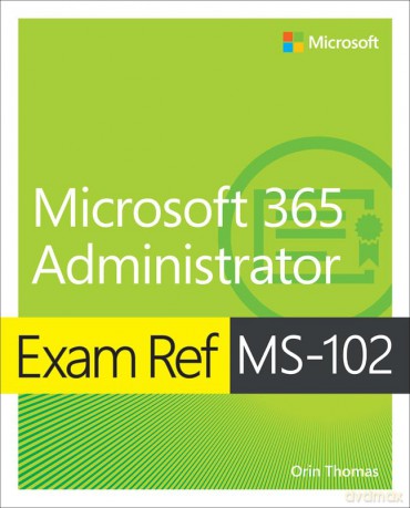 Exam Ref MS-102 Microsoft 365 Administrator - Orin Thomas [KSIĄŻKA]